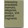 Interesting Anecdotes, Memoirs, Allegories, Essays, And Poetical Fragments door . Anonymous