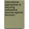 International Approaches To Securing Radioactive Sources Against Terrorism by W. Duncan Wood