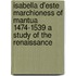 Isabella D'Este Marchioness Of Mantua 1474-1539 A Study Of The Renaissance
