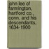 John Lee Of Farmington, Hartford Co., Conn. And His Descendants, 1634-1900