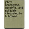 John's Apocalypse, Literally Tr., And Spiritually Interpreted By H. Browne by Sir Elton John