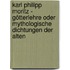 Karl Philipp Moritz - Götterlehre oder mythologische Dichtungen der Alten