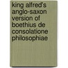 King Alfred's Anglo-Saxon Version Of Boethius De Consolatione Philosophiae by Martin Farquhar Tupper