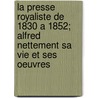 La Presse Royaliste De 1830 A 1852; Alfred Nettement Sa Vie Et Ses Oeuvres door Edmond Bire