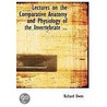 Lectures On The Comparative Anatomy And Physiology Of The Invertebrate ... by Rev Richard Owen