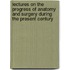 Lectures On The Progress Of Anatomy And Surgery During The Present Century