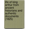 Life Of King Arthur From Ancient Historians And Authentic Documents (1825) door Joseph Ritson