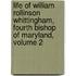 Life Of William Rollinson Whittingham, Fourth Bishop Of Maryland, Volume 2