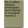 Life Of William Rollinson Whittingham, Fourth Bishop Of Maryland, Volume 2 door William Francis Brand