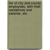 List Of City And County Employees, With Their Residences And Salaries, Etc door Onbekend