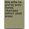 Little White Fox and His Arctic Friends (Illustrated Edition) (Dodo Press) by Roy J. Snell