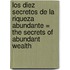 Los Diez Secretos de la Riqueza Abundante = The Secrets of Abundant Wealth