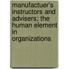 Manufactuer's Instructors And Advisers; The Human Element In Organizations by Frederic Meron