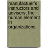 Manufactuer's Instructors And Advisers; The Human Element In Organizations by Frederic Meron