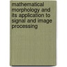 Mathematical Morphology And Its Application To Signal And Image Processing door Onbekend