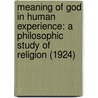 Meaning Of God In Human Experience: A Philosophic Study Of Religion (1924) door William Ernest Hocking