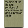 Memoir Of The Life And Services Of Vice-Admiral Sir Jahleel Brenton (1846) by Unknown