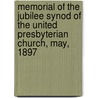 Memorial Of The Jubilee Synod Of The United Presbyterian Church, May, 1897 by Anonymous Anonymous