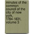 Minutes Of The Common Council Of The City Of New York, 1784-1831, Volume 3