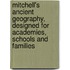 Mitchell's Ancient Geography, Designed For Academies, Schools And Families