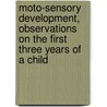 Moto-Sensory Development, Observations On The First Three Years Of A Child door . Anonymous