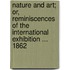 Nature And Art; Or, Reminiscences Of The International Exhibition ... 1862