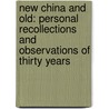 New China And Old: Personal Recollections And Observations Of Thirty Years door Onbekend