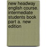 New Headway English Course. Intermediate Students Book Part A. New Edition by Unknown