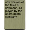 New Version Of The Tales Of Hoffmann, As Played By The Aborn Opera Company door Jacques Offenbach