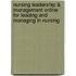 Nursing Leadership & Management Online for Leading and Managing in Nursing