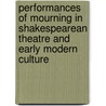 Performances Of Mourning In Shakespearean Theatre And Early Modern Culture door Tobias Doring