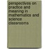 Perspectives on Practice and Meaning in Mathematics and Science Classrooms