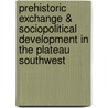 Prehistoric Exchange & Sociopolitical Development in the Plateau Southwest door Amy A. Douglass