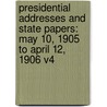 Presidential Addresses And State Papers: May 10, 1905 To April 12, 1906 V4 by Theodore Roosevelt