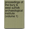 Proceedings Of The Bury & West Suffolk Archaeological Institute (Volume 1) door Bury Institute