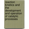 Reaction Kinetics And The Development And Operation Of Catalytic Processes door K.C. Waugh