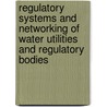 Regulatory Systems and Networking of Water Utilities and Regulatory Bodies door Onbekend
