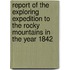 Report Of The Exploring Expedition To The Rocky Mountains In The Year 1842