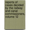 Reports Of Cases Decided By The Railway And Canal Commissioners, Volume 12 door Walter Henry Macnamara