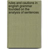 Rules And Cautions In English Grammar Founded On The Analysis Of Sentences by William Rushton