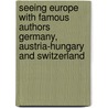 Seeing Europe With Famous Authors Germany, Austria-Hungary And Switzerland door Onbekend