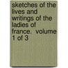 Sketches Of The Lives And Writings Of The Ladies Of France.  Volume 1 Of 3 by Unknown