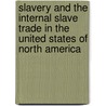 Slavery And The Internal Slave Trade In The United States Of North America door The American Anti-Slavery Society