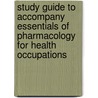 Study Guide to Accompany Essentials of Pharmacology for Health Occupations by Ruth Woodrow