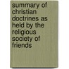 Summary Of Christian Doctrines As Held By The Religious Society Of Friends by Samuel MacPherson Janney