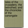 Tales Of The Crusaders; The Betrothed; And The Chronicles Of The Canongate door Sir Walter Scott