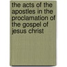 The Acts Of The Apostles In The Proclamation Of The Gospel Of Jesus Christ door Ellen Gould Harmon White