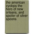 The American Cyclops The Hero Of New Orleans, And Spoiler Of Silver Spoons