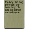 The Boy, the Frog Princess, the Bear Fairy, Oh, and an Ostrich Named Oscar by Harris Scott