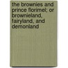 The Brownies And Prince Florimel; Or Brownieland, Fairyland, And Demonland door Palmer Cox
